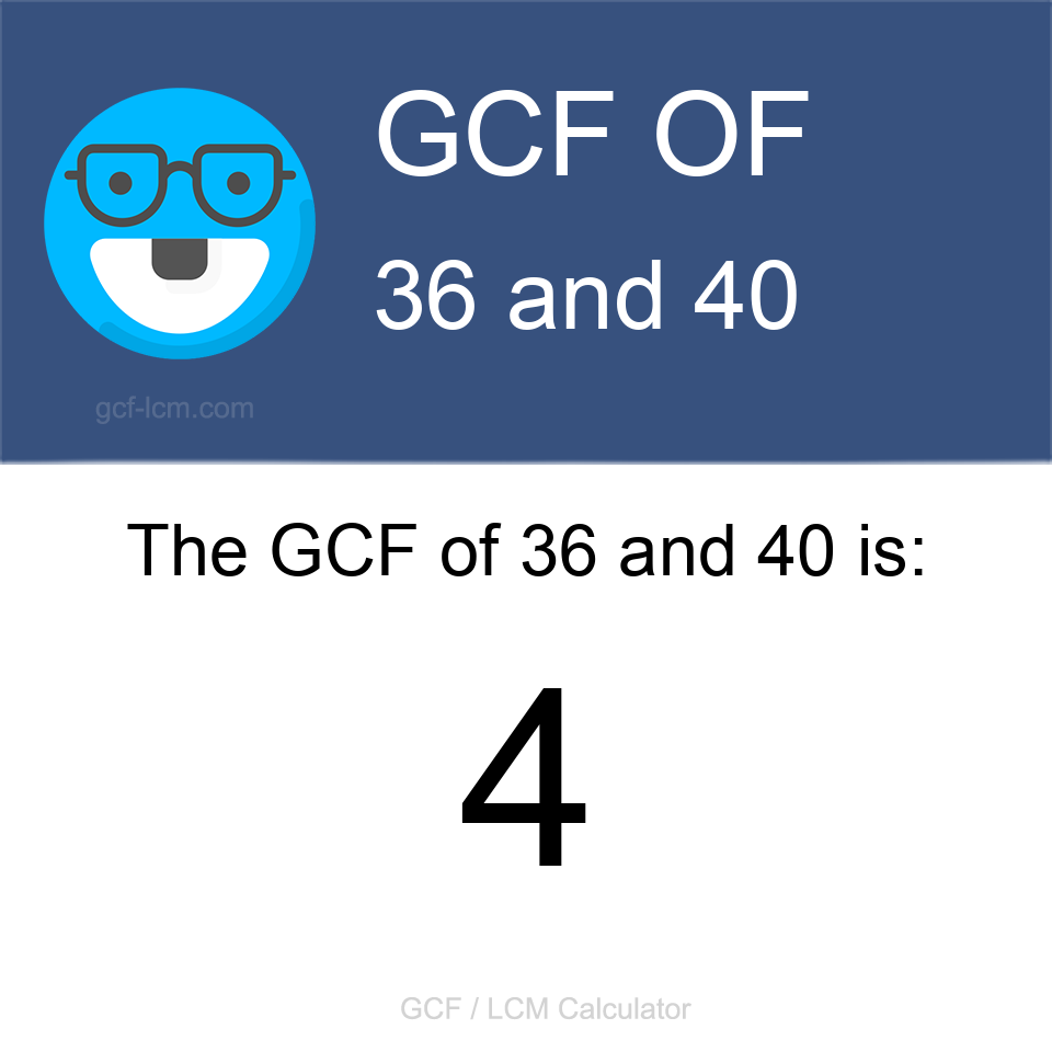 Greatest Common Factor of 36 and 40 is 4