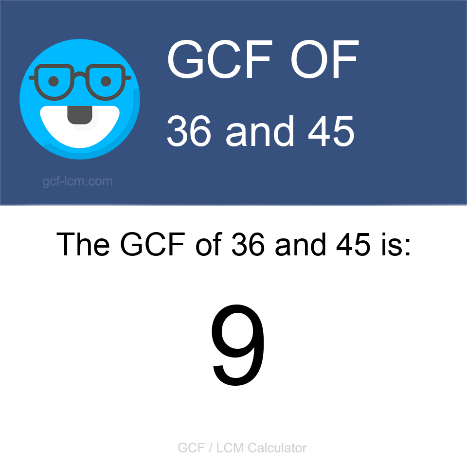 Greatest Common Factor of 36 and 45 is 9